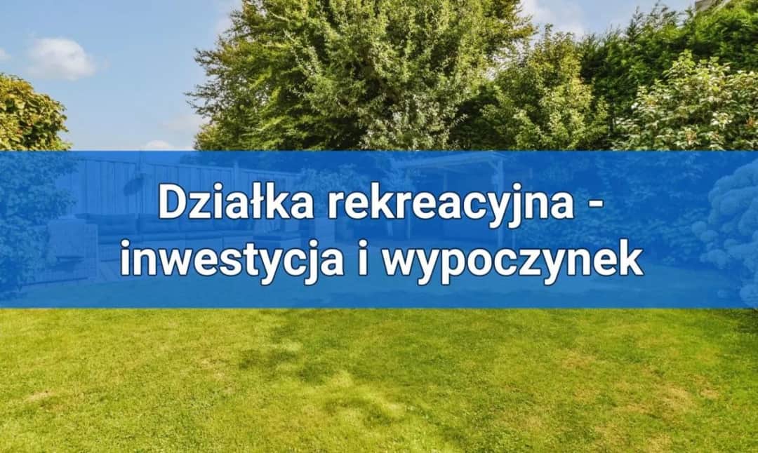 Co to jest działka rekreacyjna i jakie ma ograniczenia prawne?