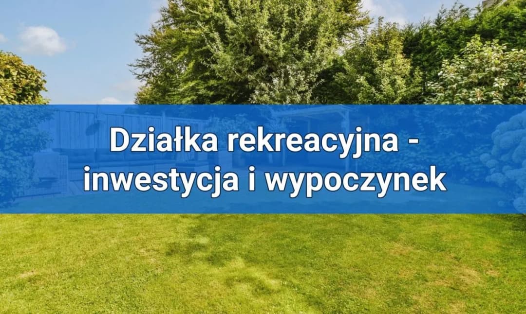 Co to jest działka rekreacyjna i jakie ma ograniczenia prawne?